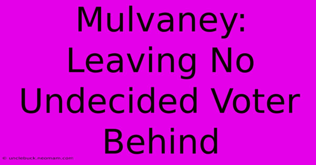 Mulvaney: Leaving No Undecided Voter Behind 