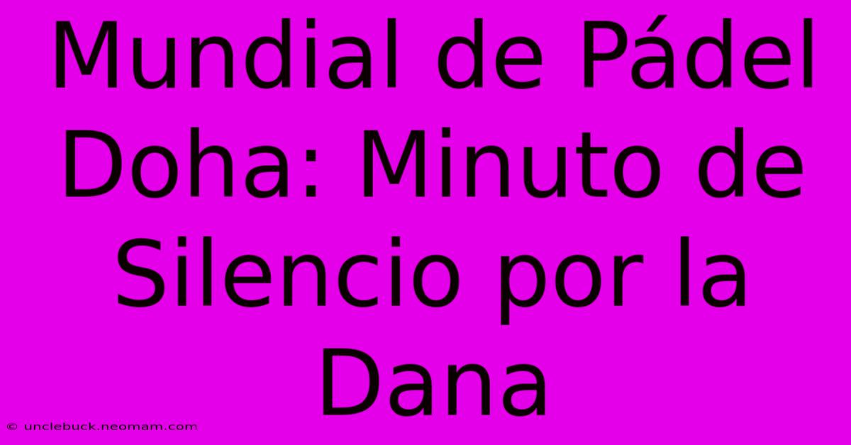 Mundial De Pádel Doha: Minuto De Silencio Por La Dana