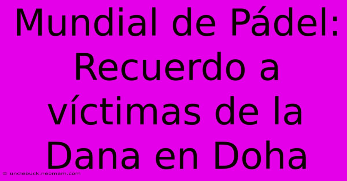 Mundial De Pádel: Recuerdo A Víctimas De La Dana En Doha