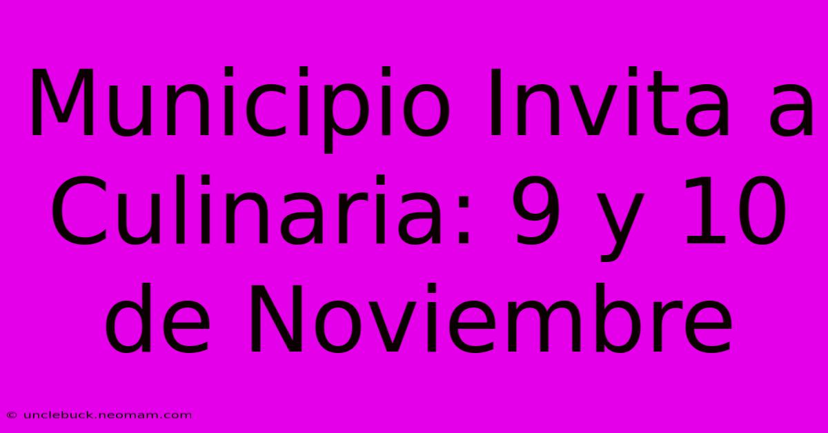 Municipio Invita A Culinaria: 9 Y 10 De Noviembre