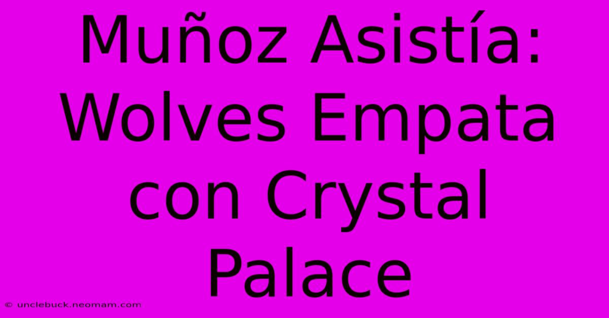 Muñoz Asistía: Wolves Empata Con Crystal Palace 