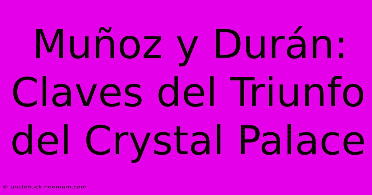 Muñoz Y Durán: Claves Del Triunfo Del Crystal Palace