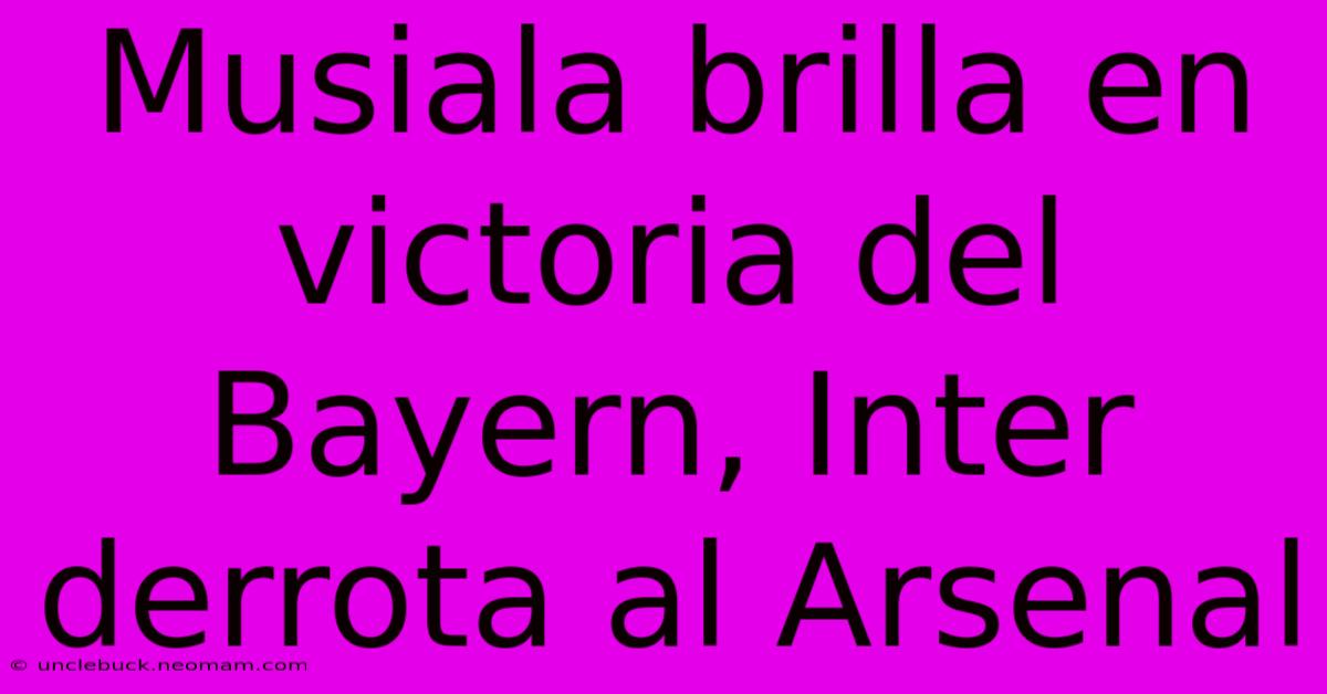 Musiala Brilla En Victoria Del Bayern, Inter Derrota Al Arsenal