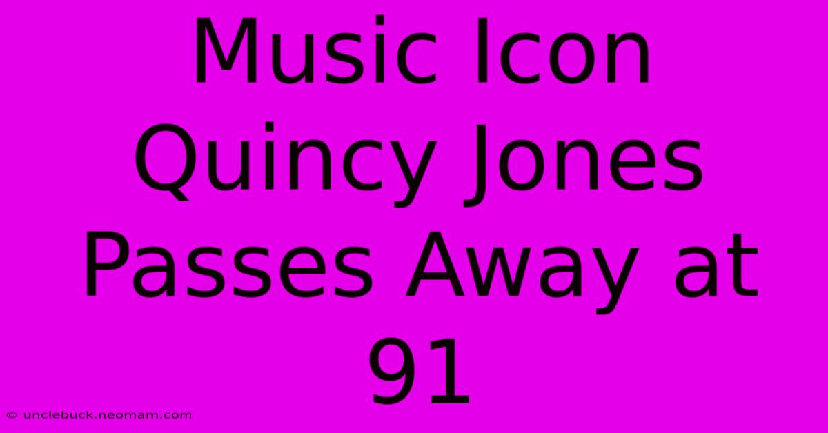 Music Icon Quincy Jones Passes Away At 91