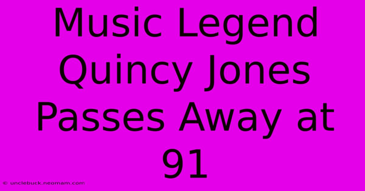 Music Legend Quincy Jones Passes Away At 91