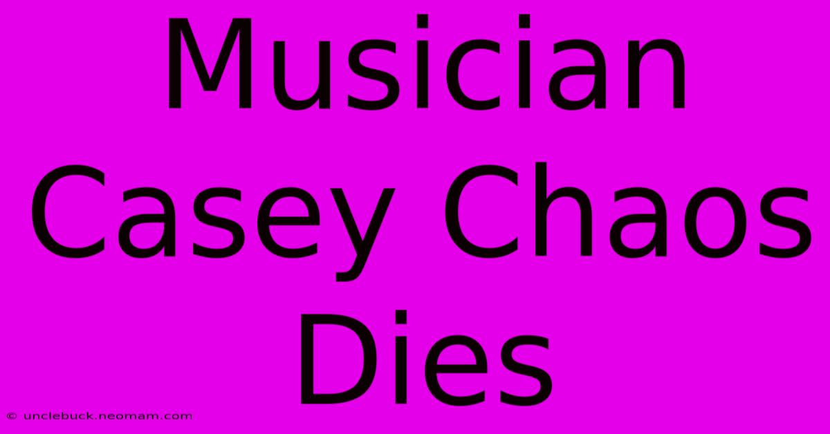 Musician Casey Chaos Dies