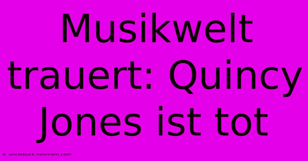 Musikwelt Trauert: Quincy Jones Ist Tot 