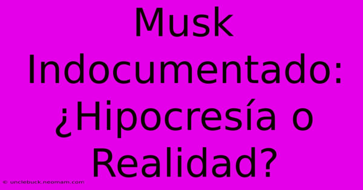 Musk Indocumentado: ¿Hipocresía O Realidad?