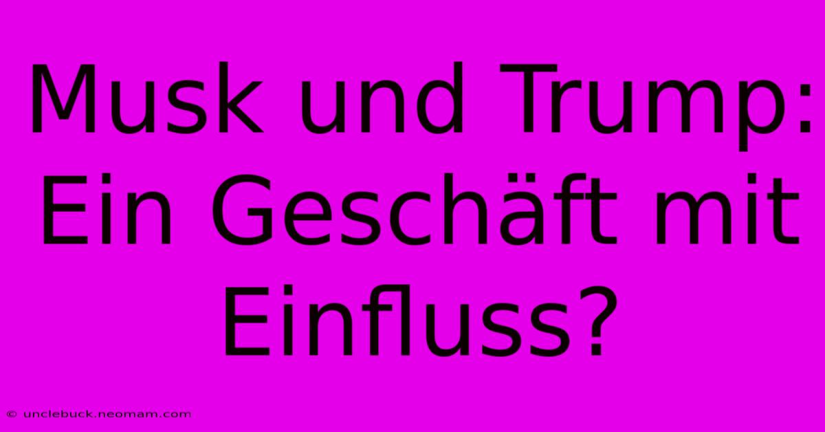 Musk Und Trump: Ein Geschäft Mit Einfluss?