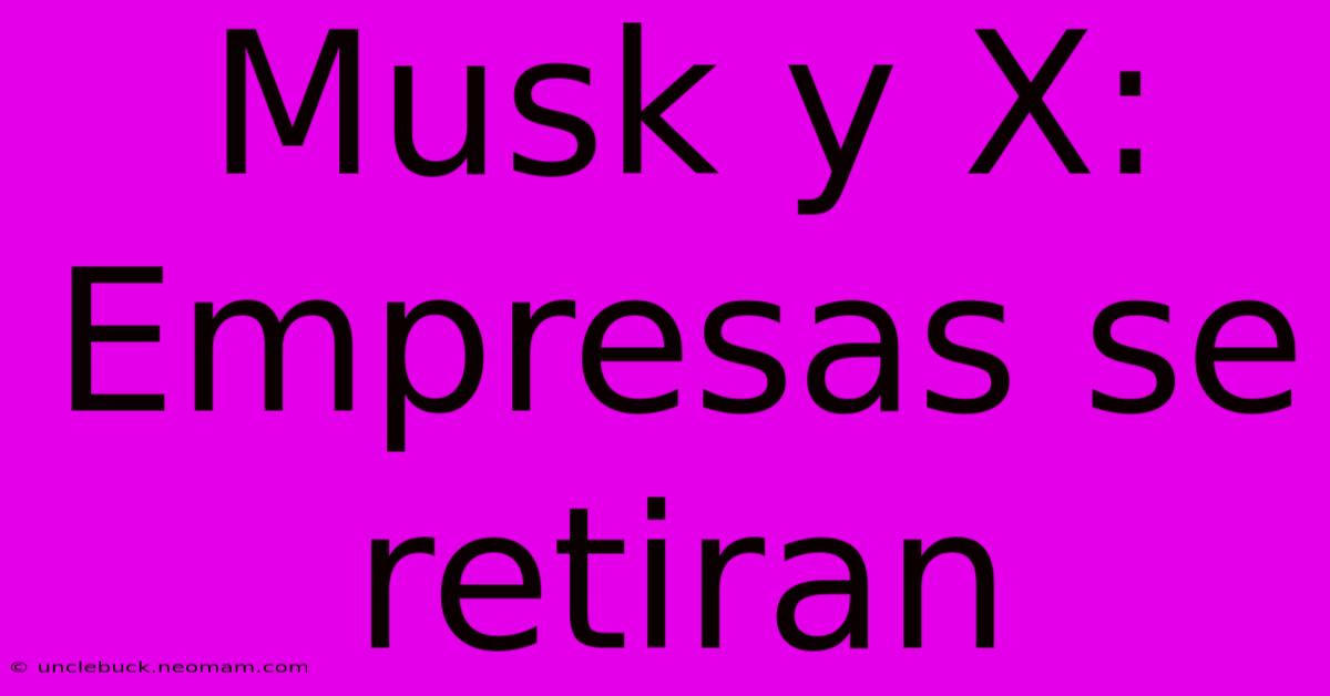 Musk Y X: Empresas Se Retiran