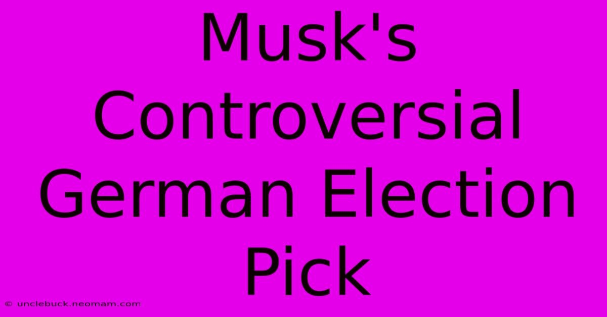 Musk's Controversial German Election Pick