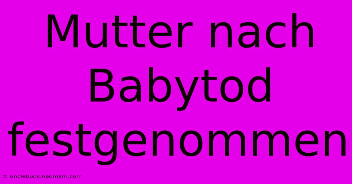 Mutter Nach Babytod Festgenommen