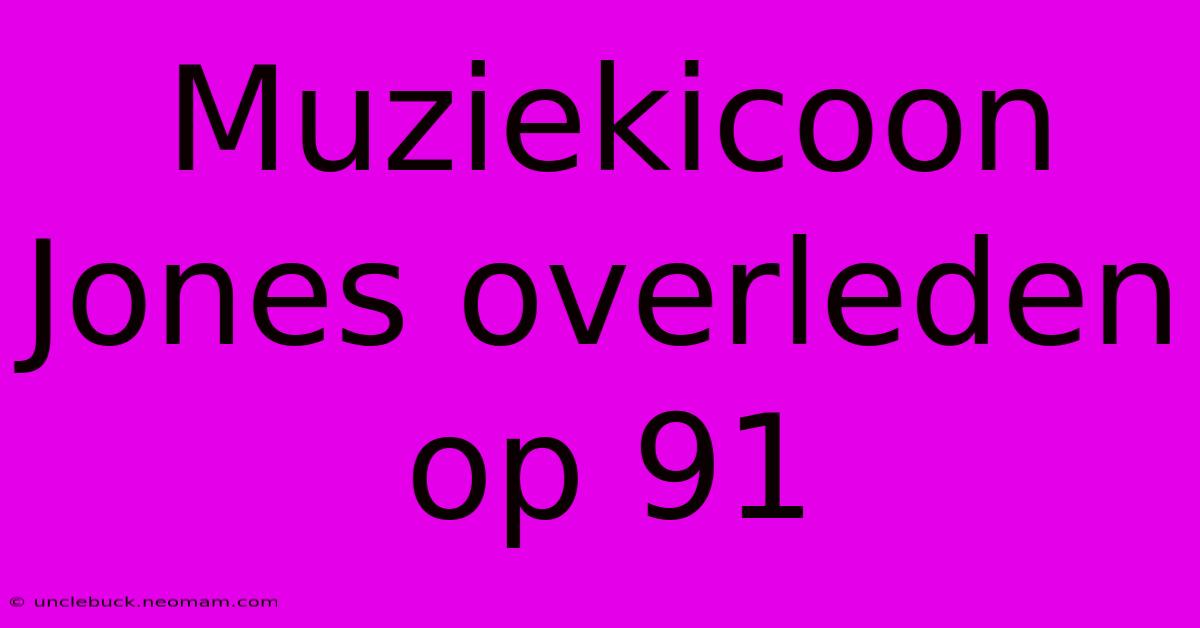 Muziekicoon Jones Overleden Op 91