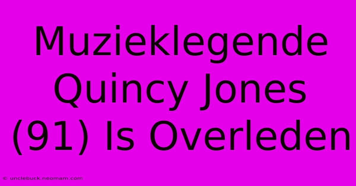 Muzieklegende Quincy Jones (91) Is Overleden 