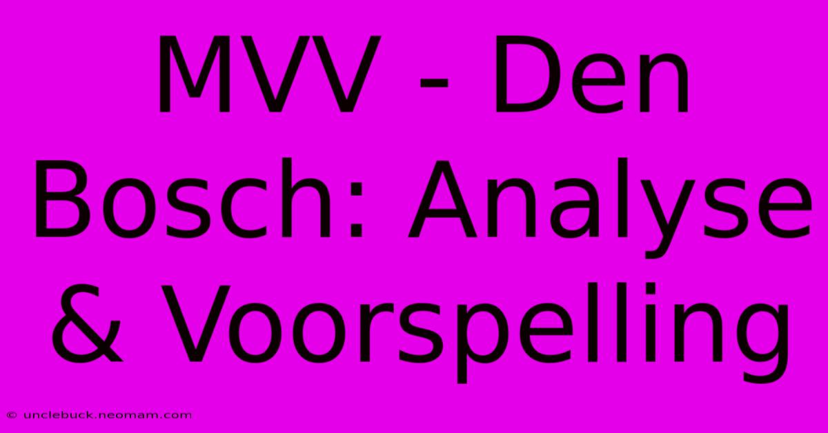 MVV - Den Bosch: Analyse & Voorspelling 