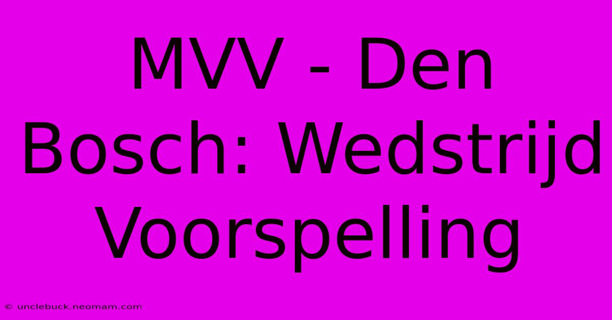 MVV - Den Bosch: Wedstrijd Voorspelling