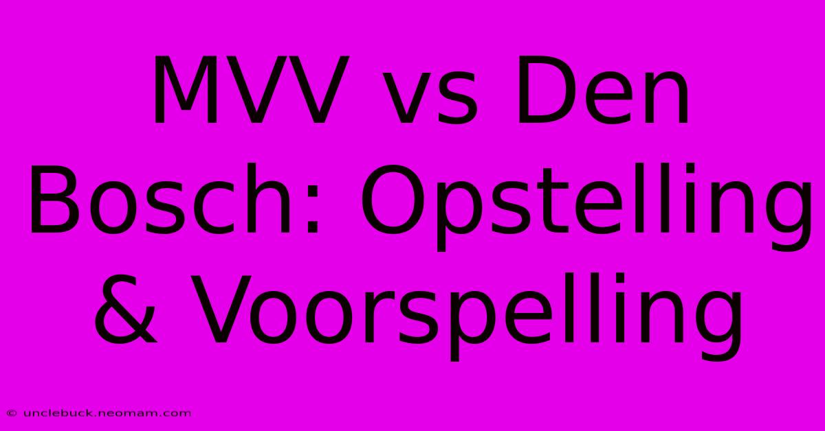 MVV Vs Den Bosch: Opstelling & Voorspelling