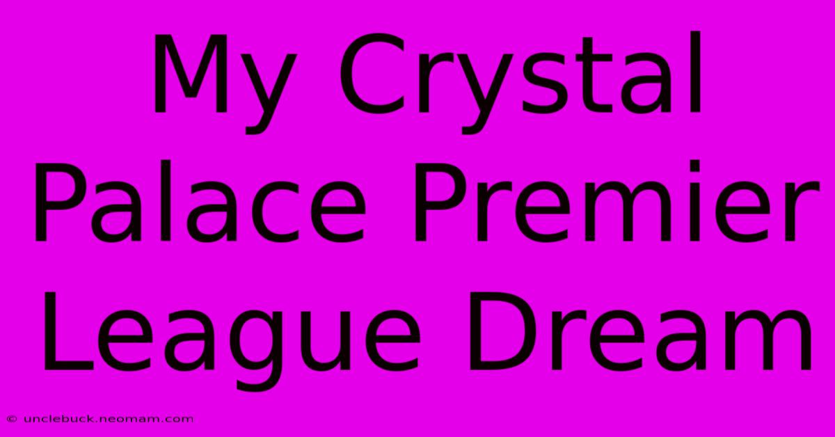 My Crystal Palace Premier League Dream