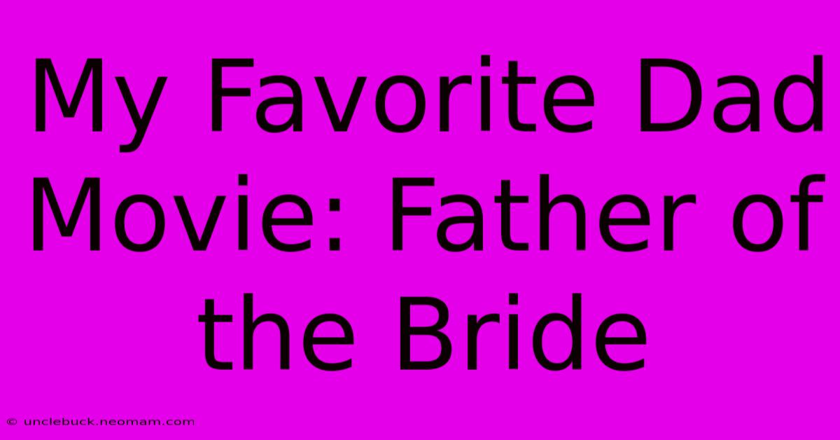 My Favorite Dad Movie: Father Of The Bride