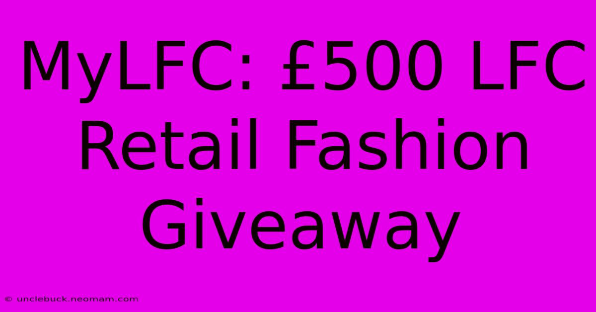 MyLFC: £500 LFC Retail Fashion Giveaway