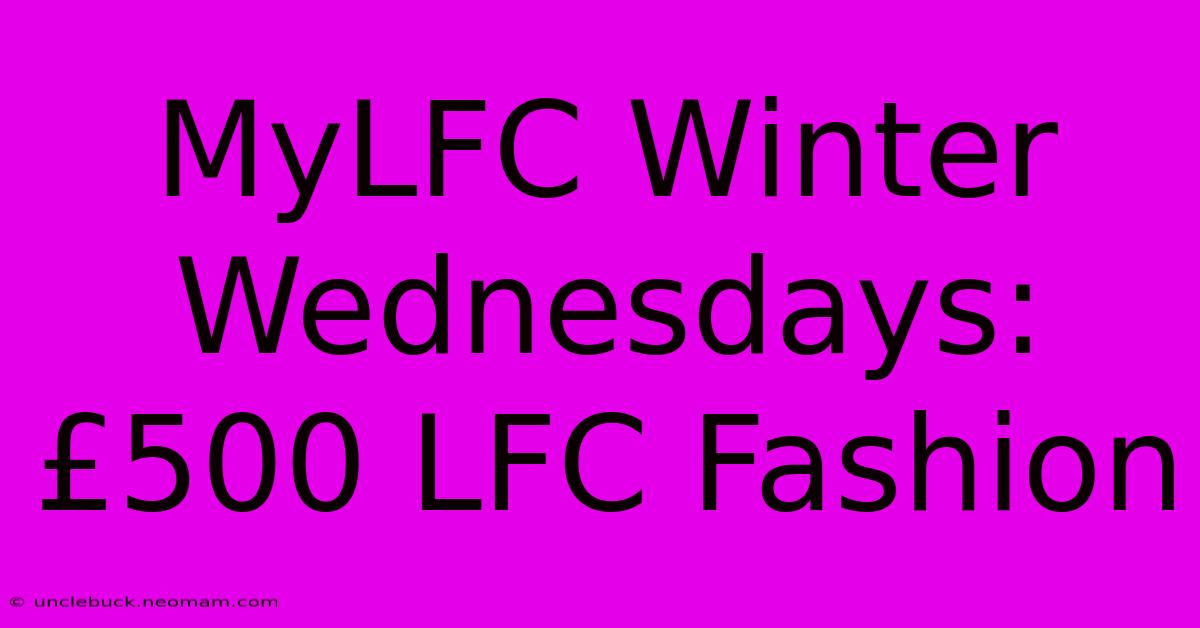 MyLFC Winter Wednesdays: £500 LFC Fashion