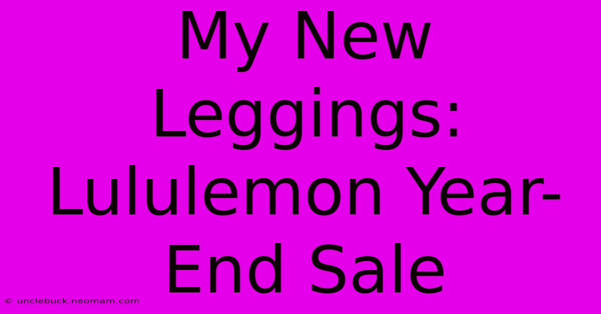 My New Leggings: Lululemon Year-End Sale