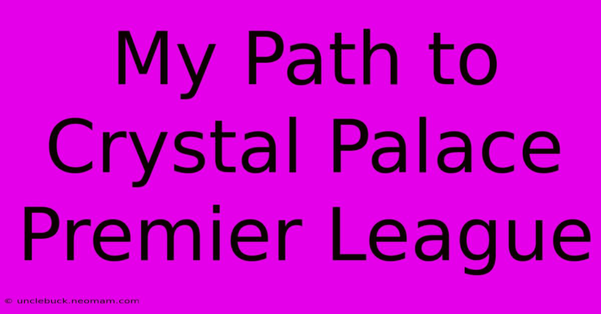 My Path To Crystal Palace Premier League