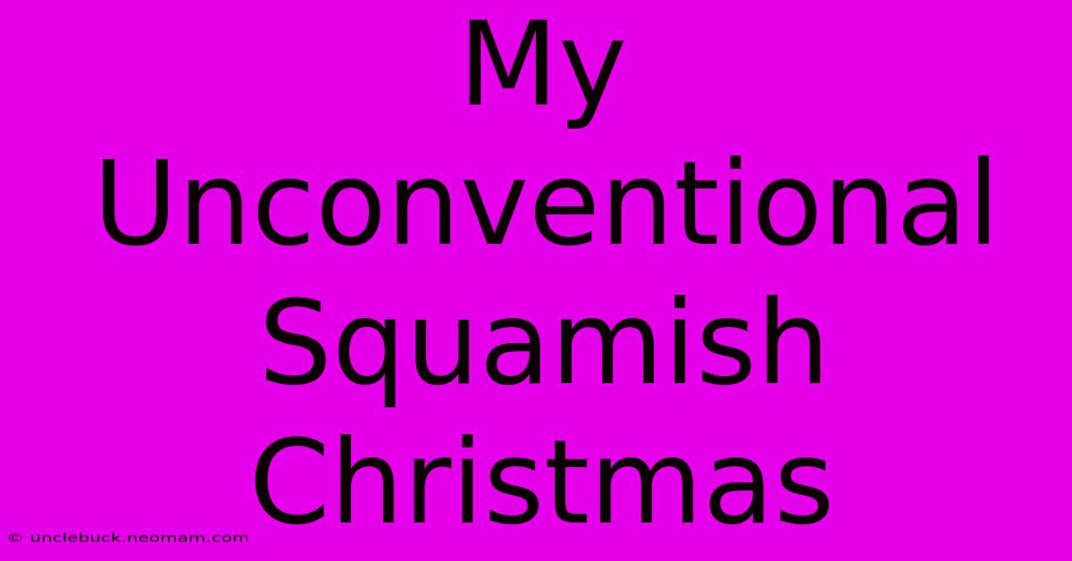 My Unconventional Squamish Christmas