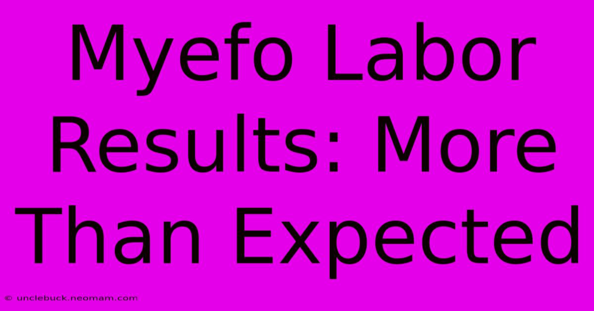 Myefo Labor Results: More Than Expected