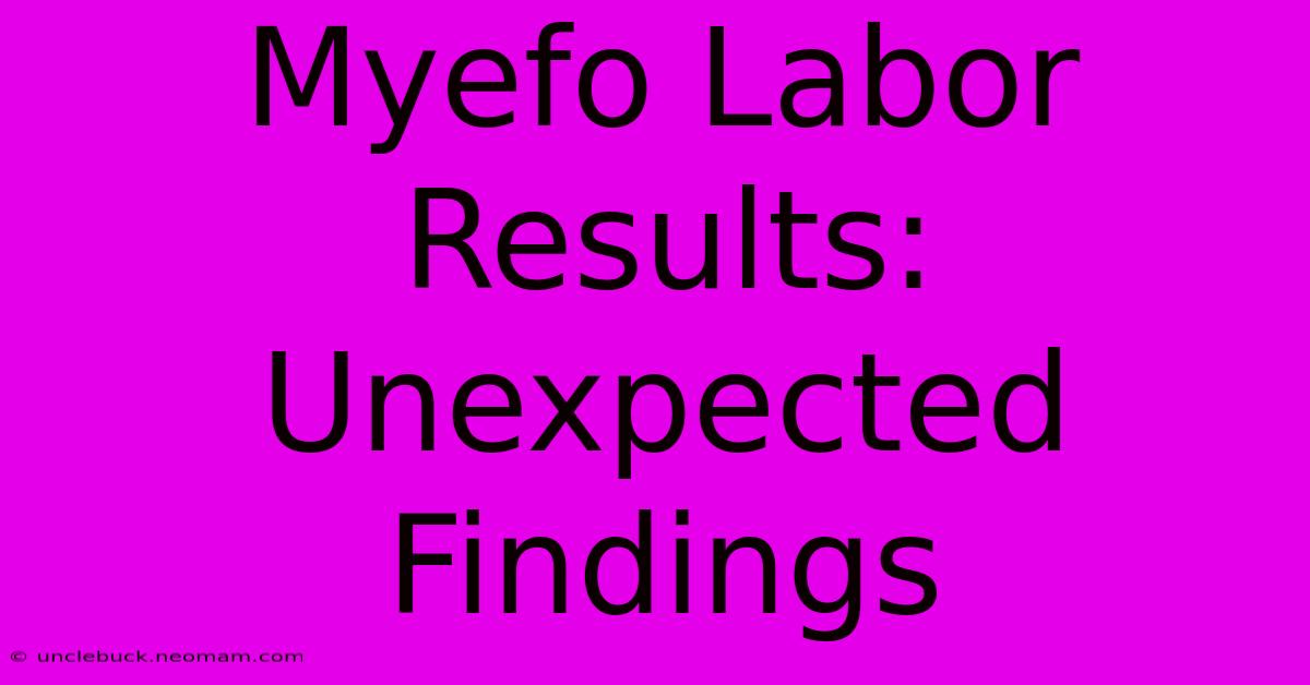 Myefo Labor Results: Unexpected Findings