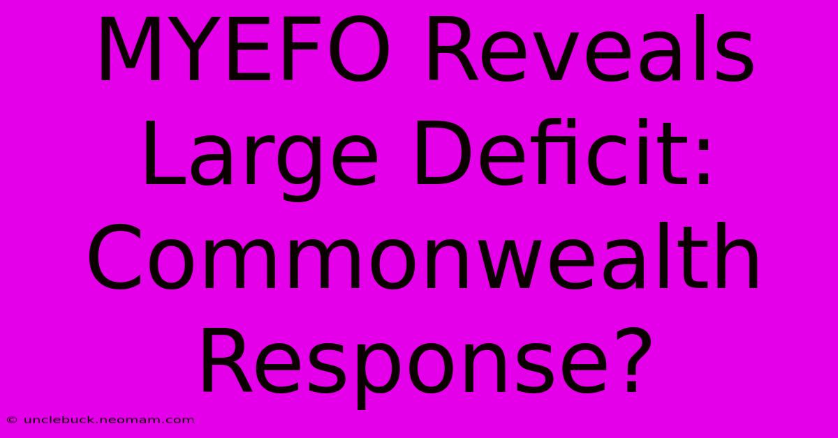 MYEFO Reveals Large Deficit:  Commonwealth Response?