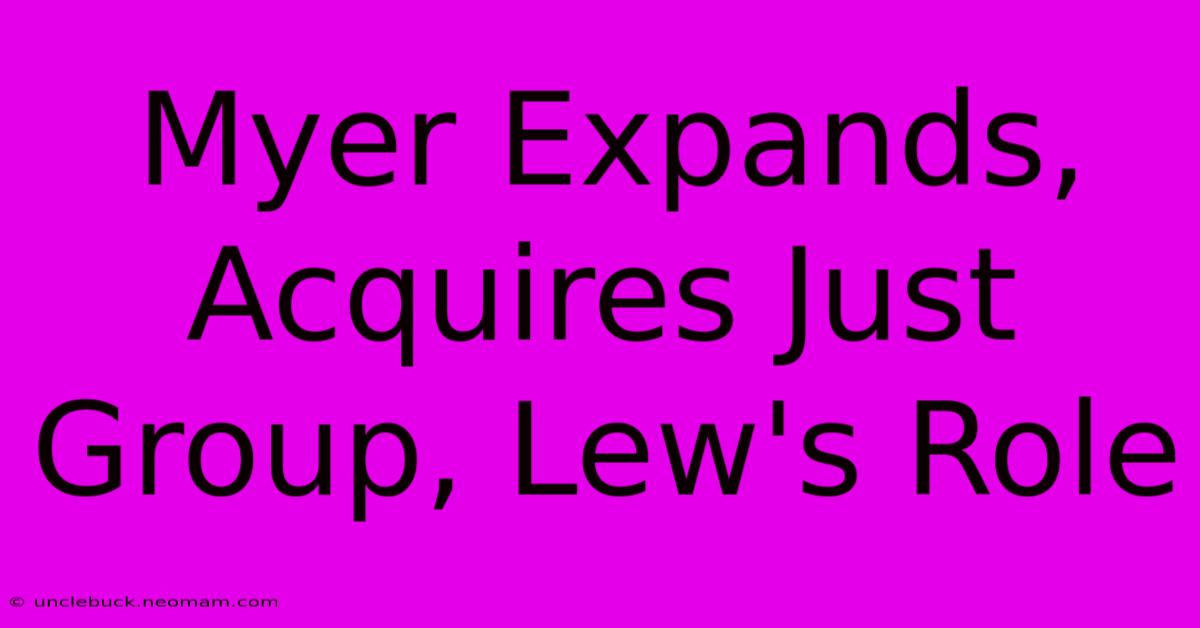 Myer Expands, Acquires Just Group, Lew's Role 