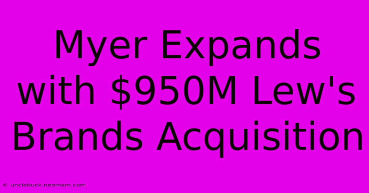 Myer Expands With $950M Lew's Brands Acquisition 