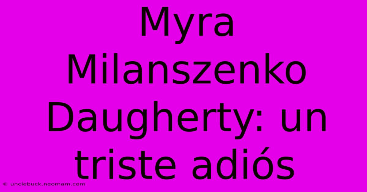 Myra Milanszenko Daugherty: Un Triste Adiós