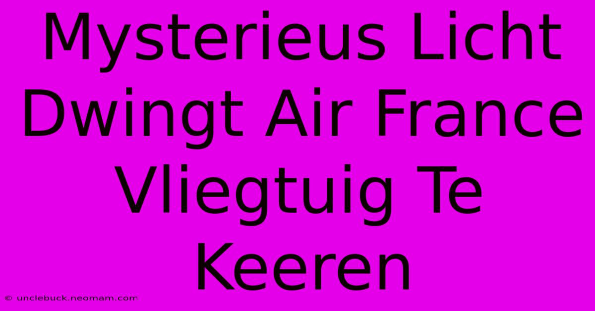 Mysterieus Licht Dwingt Air France Vliegtuig Te Keeren 