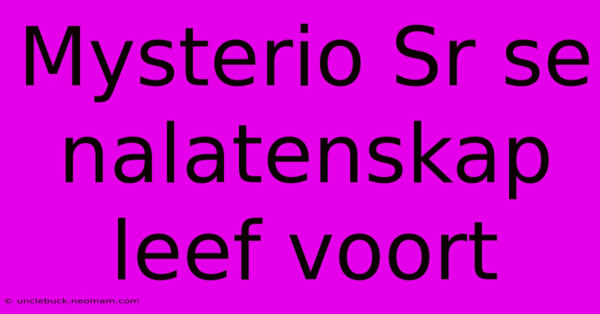 Mysterio Sr Se Nalatenskap Leef Voort