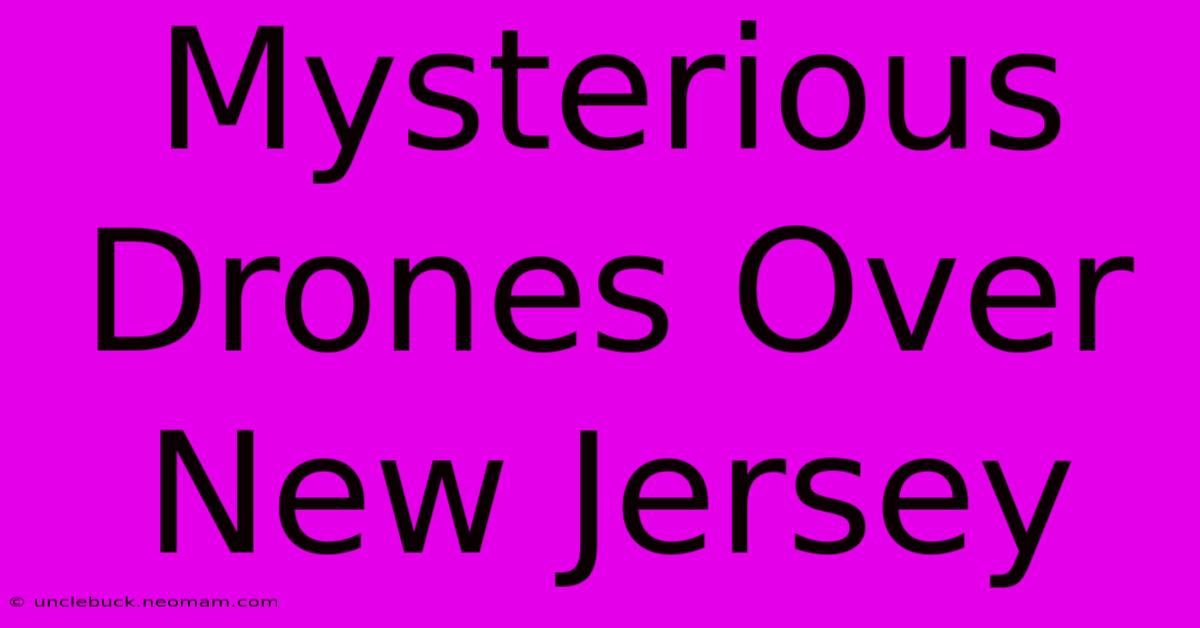 Mysterious Drones Over New Jersey