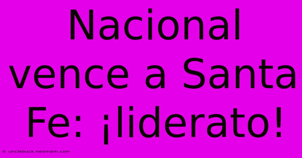 Nacional Vence A Santa Fe: ¡liderato!