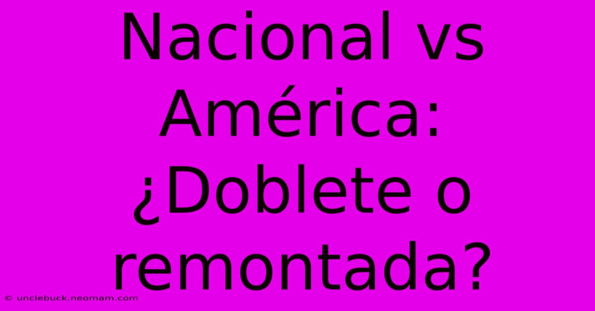 Nacional Vs América: ¿Doblete O Remontada?