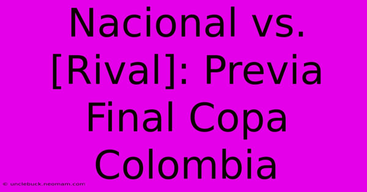 Nacional Vs. [Rival]: Previa Final Copa Colombia