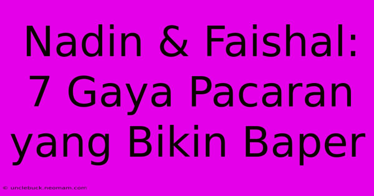 Nadin & Faishal: 7 Gaya Pacaran Yang Bikin Baper