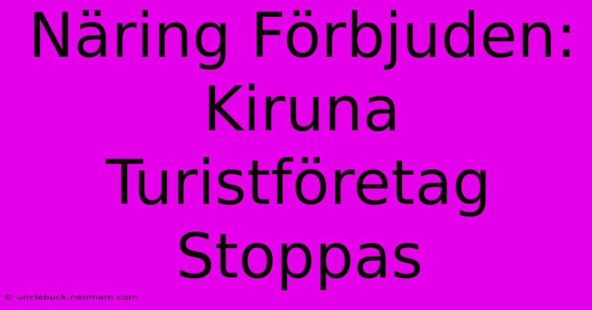 Näring Förbjuden: Kiruna Turistföretag Stoppas