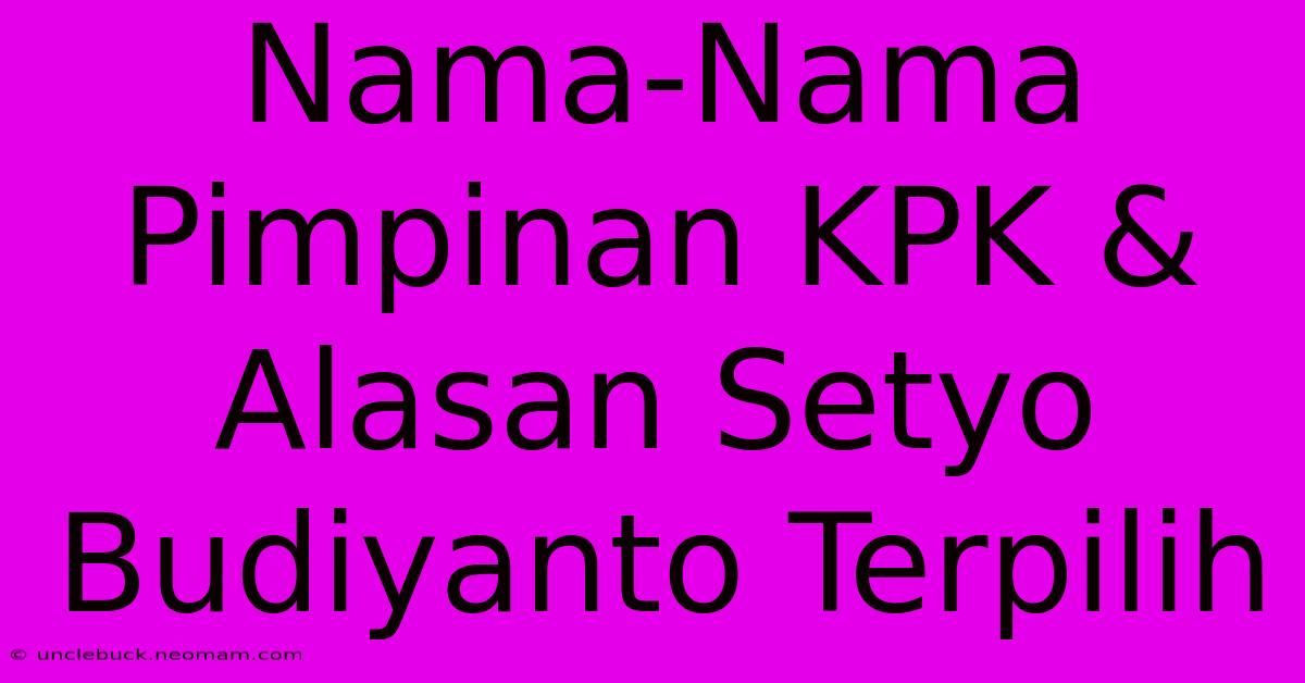 Nama-Nama Pimpinan KPK & Alasan Setyo Budiyanto Terpilih