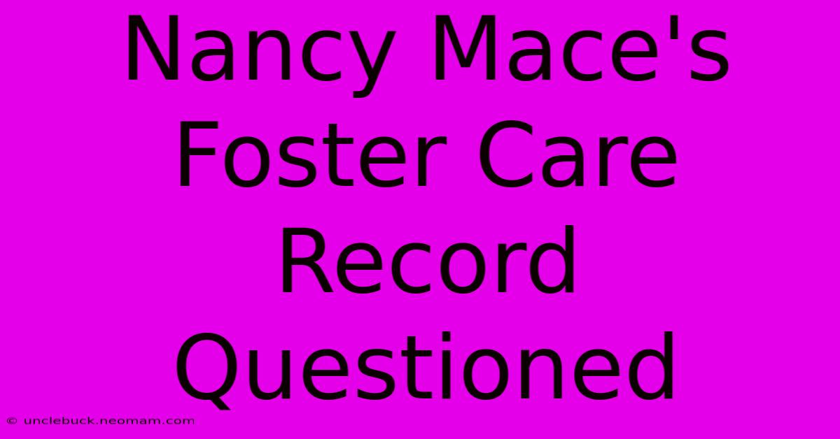 Nancy Mace's Foster Care Record Questioned