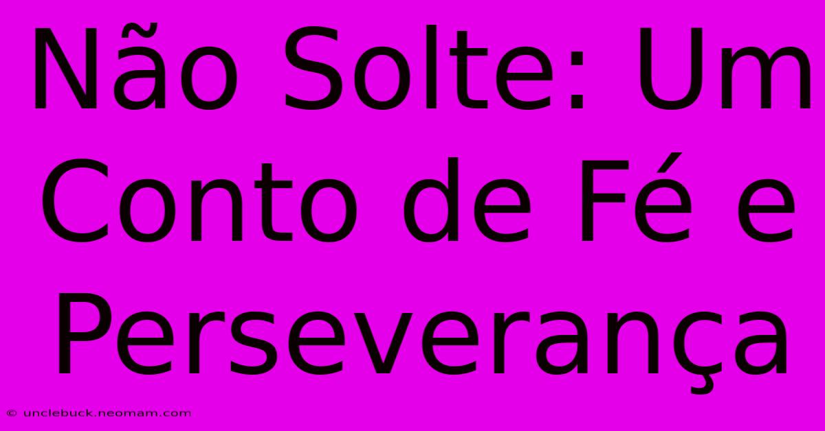 Não Solte: Um Conto De Fé E Perseverança