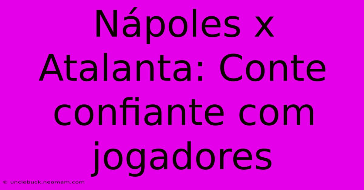 Nápoles X Atalanta: Conte Confiante Com Jogadores