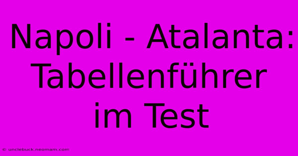Napoli - Atalanta: Tabellenführer Im Test 