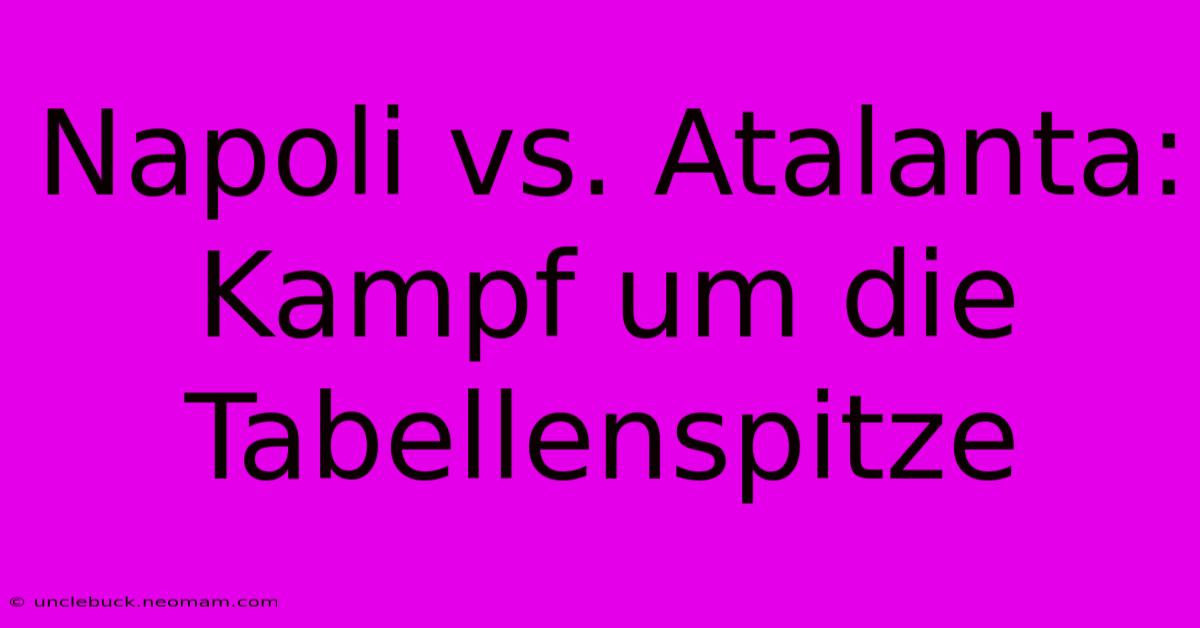 Napoli Vs. Atalanta: Kampf Um Die Tabellenspitze 