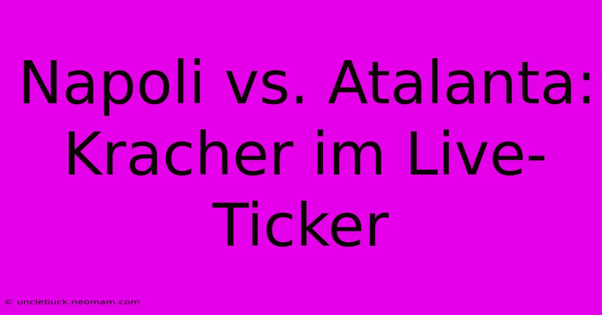 Napoli Vs. Atalanta: Kracher Im Live-Ticker