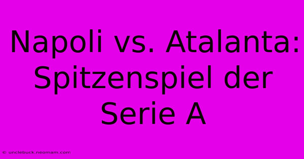 Napoli Vs. Atalanta: Spitzenspiel Der Serie A